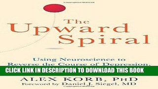 Ebook The Upward Spiral: Using Neuroscience to Reverse the Course of Depression, One Small Change
