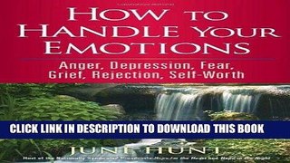 Ebook How to Handle Your Emotions: Anger, Depression, Fear, Grief, Rejection, Self-Worth