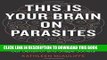 Best Seller This Is Your Brain on Parasites: How Tiny Creatures Manipulate Our Behavior and Shape