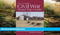 Must Have  The Complete Civil War Road Trip Guide: 10 Weekend Tours and More than 400 Sites, from