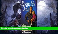 READ BOOK  Rescue My Child: The Story of the Ex-Delta Commandos Who Bring Home Children Abducted