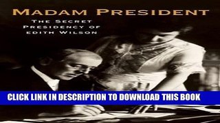 [PDF] Madam President: The Secret Presidency of Edith Wilson [Full Ebook]