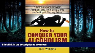 READ BOOK  How To Conquer Your Alcoholism: A Complete and Useable Program and Reference Guide To