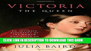 Ebook Victoria: The Queen: An Intimate Biography of the Woman Who Ruled an Empire Free Read