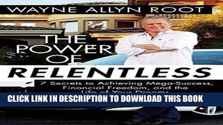 [FREE] EBOOK The Power of Relentless: 7 Secrets to Achieving Mega-Success, Financial Freedom, and
