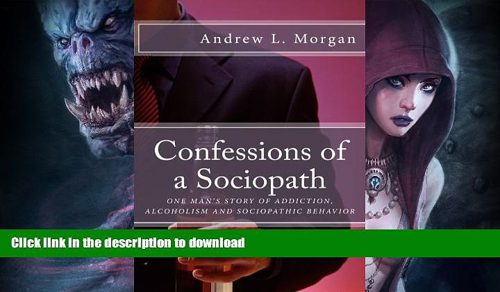 FAVORITE BOOK  Confessions of a Sociopath: Criminal Behavior, Drug Addiction, Alcoholism:  One