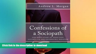 GET PDF  Confessions of a Sociopath: Criminal Behavior, Drug Addiction, Alcoholism:  One Man s
