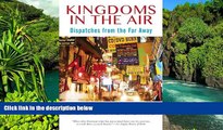 Ebook Best Deals  Kingdoms in the Air: Dispatches from the Far Away  Most Wanted