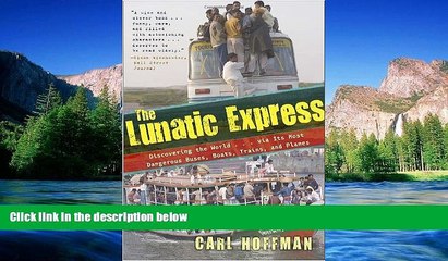 Must Have  The Lunatic Express: Discovering the World . . . via Its Most Dangerous Buses, Boats,