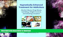GET PDF  Hypnotically Enhanced Treatment for Addictions: Alcohol Abuse, Drug Abuse, Gambling,