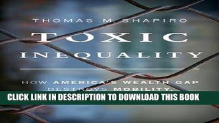 Read Now Toxic Inequality: How Americaâ€™s Wealth Gap Destroys Mobility, Deepens the Racial