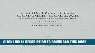 Read Now Forging the Copper Collar: Arizona s Labor-Management War of 1901â€“1921 (Century