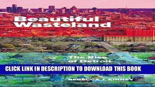 Read Now Beautiful Wasteland: The Rise of Detroit as America s Postindustrial Frontier Download