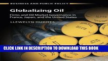 Read Now Globalizing Oil: Firms and Oil Market Governance in France, Japan, and the United States