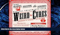 READ book  Weird Cures: Medical Treatments Ever (The Most Hilarious, Disgusting, and Downright