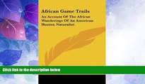 Big Sales  African Game Trails: An Account Of The African Wanderings Of An American Hunter,