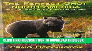 Ebook The Perfect Shot, North America: Shot Placement for North American Big Game Free Download