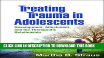 Read Now Treating Trauma in Adolescents: Development, Attachment, and the Therapeutic Relationship