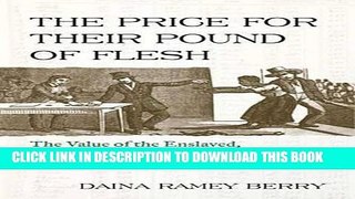 Read Now The Price for Their Pound of Flesh: The Value of the Enslaved, from Womb to Grave, in the