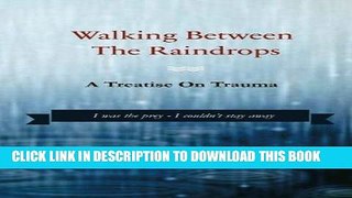 Read Now Walking Between the Raindrops: A treatise on trauma Download Online
