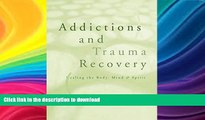 GET PDF  Addictions and Trauma Recovery: Healing the Body, Mind   Spirit  BOOK ONLINE