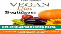 [PDF] Vegan Diet For Beginners: Adopting A Vegan Diet For Weight Loss   Good Mental Health! Full
