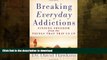 READ BOOK  Breaking Everyday Addictions: Finding Freedom from the Things That Trip Us Up FULL
