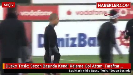 Dusko Tosic: Sezon Başında Kendi Kaleme Gol Attım, Taraftar Benden Nefret Etti