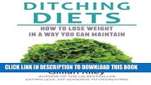 Ebook Ditching Diets: How to lose weight in a way you can maintain Free Read