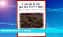 READ BOOK  Chronic Illness and the Twelve Steps: A Practical Approach to Spiritual Resilience