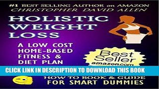 Ebook HOLISTIC WEIGHT LOSS - A LOW COST HOME-BASED FITNESS   DIET PLAN - 2016  EDITION - (Diet,