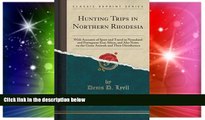 Must Have  Hunting Trips in Northern Rhodesia: With Accounts of Sport and Travel in Nyasaland and