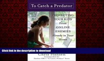 Read book  To Catch a Predator: Protecting Your Kids from Online Enemies Already in Your Home