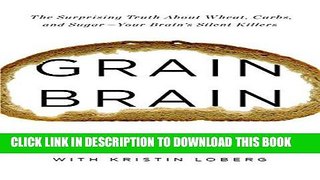 Ebook Grain Brain: The Surprising Truth about Wheat, Carbs,  and Sugar--Your Brain s Silent