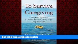 Read book  To Survive Caregiving: A Daughter s Experience, A Doctor s Advice on Finding Hope, Help