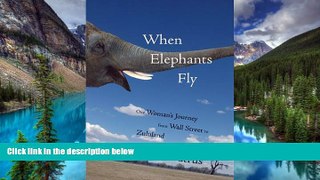 Must Have  When Elephants Fly: One Woman s Journey from Wall Street to Zululand  Full Ebook
