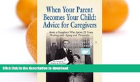 READ  WHEN YOUR PARENT BECOMES YOUR CHILD: Advice for Caregivers...from a Daughter Who Spent 23