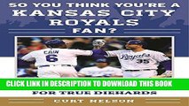 [EBOOK] DOWNLOAD So You Think You re a Kansas City Royals Fan?: Stars, Stats, Records, and