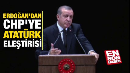 Cumhurbaşkanı Erdoğan'dan CHP'ye Atatürk eleştirisi