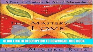 Read Now The Mastery of Love: A Practical Guide to the Art of Relationship: A Toltec Wisdom Book