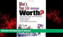 Read book  What s Your Life Worth?: Health Care Rationing... Who Lives? Who Dies? And Who Decides?