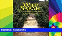 Must Have  Wild Sabah: The Magnificent Wildlife and Rainforests of Malaysian Borneo  READ Ebook