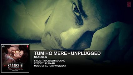 TUM HO MERE Unplugged Audio Song - SAANSEIN - Rajneesh Duggal, Sonarika Bhadoria,HitenTejwani&Neetha