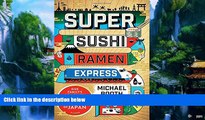 Big Deals  Super Sushi Ramen Express: One Family s Journey Through the Belly of Japan  Full Ebooks
