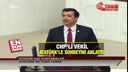 CHP'li vekil Atatürk'le sohbetini anlattı