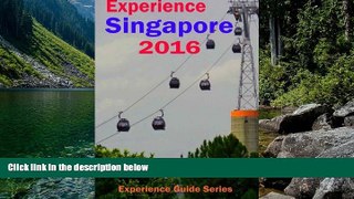 READ NOW  Experience Singapore 2016 (Experience Guides) (Volume 7)  Premium Ebooks Online Ebooks