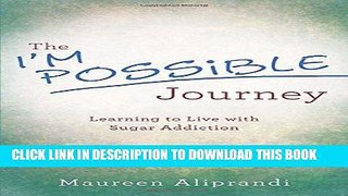 Ebook The I m Possible Journey: Learning to Live with Sugar Addiction Free Read
