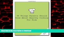 Read books  44 Things Parents Should Know about Healthy Cooking for Kids (Good Things to Know)