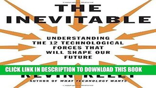 Read Now The Inevitable: Understanding the 12 Technological Forces That Will Shape Our Future