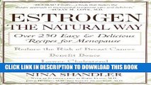 Best Seller Estrogen: The Natural Way: Over 250 Easy and Delicious Recipes for Menopause Free Read